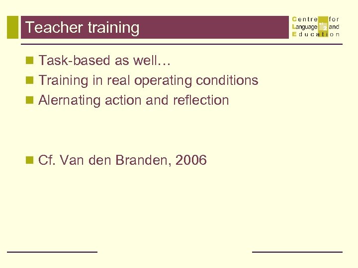 Teacher training n Task-based as well… n Training in real operating conditions n Alernating