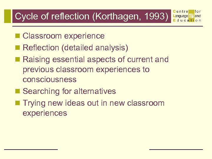 Cycle of reflection (Korthagen, 1993) n Classroom experience n Reflection (detailed analysis) n Raising