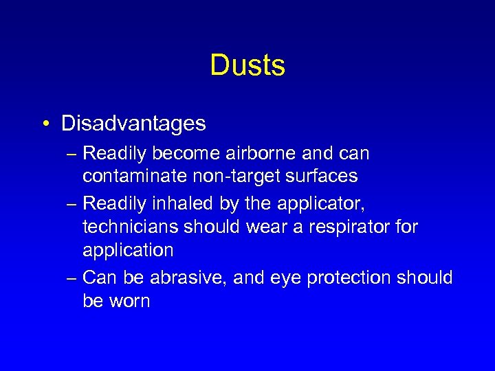 Dusts • Disadvantages – Readily become airborne and can contaminate non-target surfaces – Readily