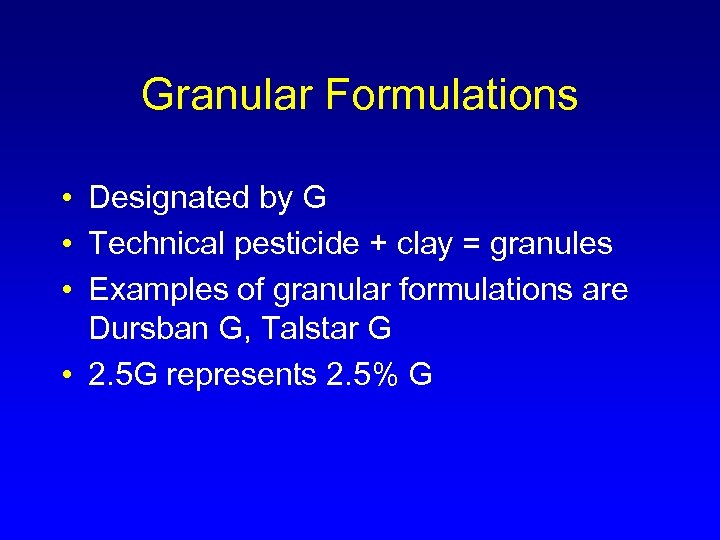 Granular Formulations • Designated by G • Technical pesticide + clay = granules •
