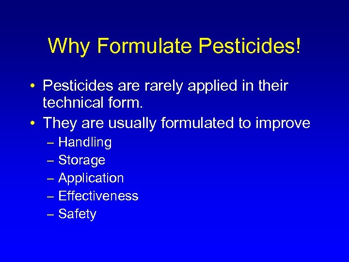Why Formulate Pesticides! • Pesticides are rarely applied in their technical form. • They