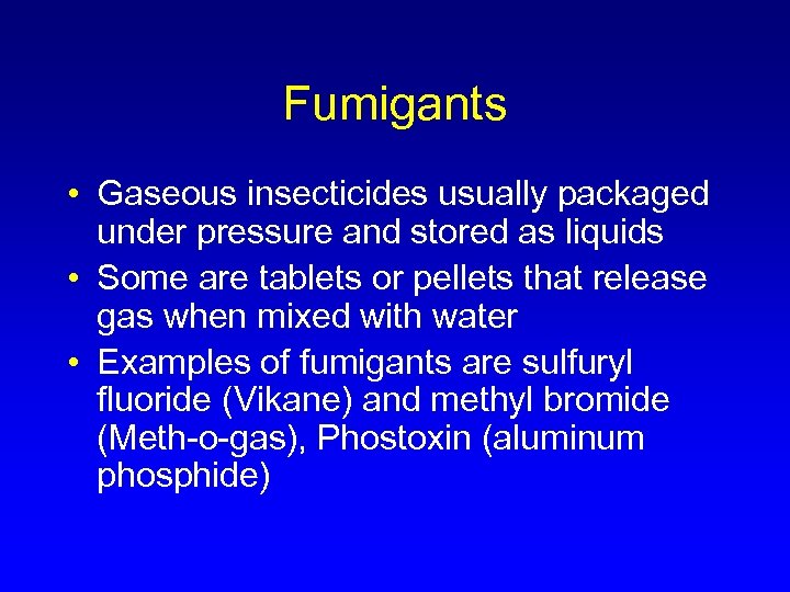 Fumigants • Gaseous insecticides usually packaged under pressure and stored as liquids • Some