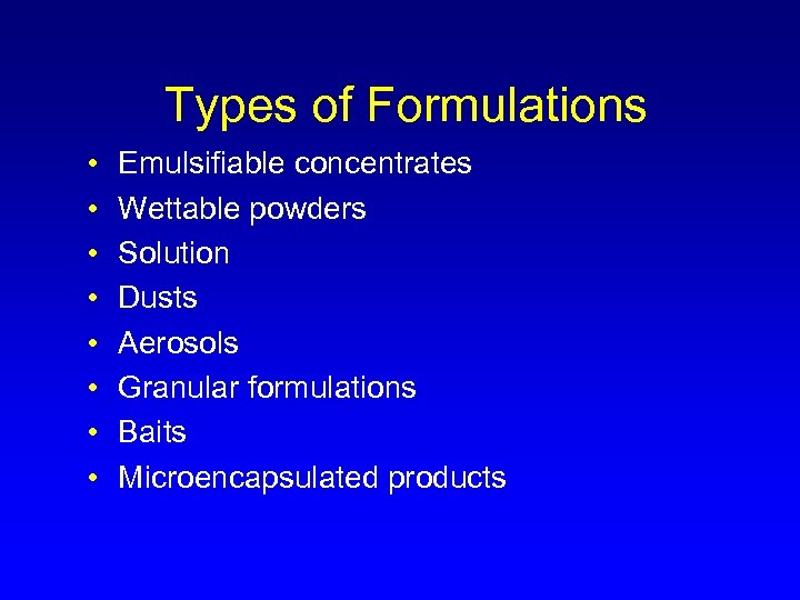 Types of Formulations • • Emulsifiable concentrates Wettable powders Solution Dusts Aerosols Granular formulations