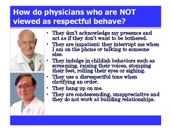 How do physicians who are NOT viewed as respectful behave? • They don’t acknowledge