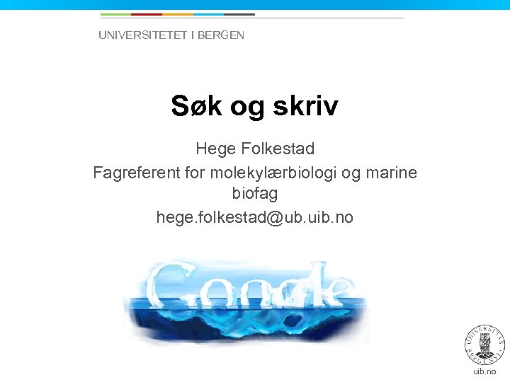 UNIVERSITETET I BERGEN Søk og skriv Hege Folkestad Fagreferent for molekylærbiologi og marine biofag