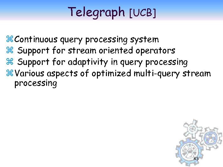 Telegraph [UCB] z Continuous query processing system z Support for stream oriented operators z