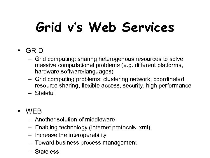 Grid v’s Web Services • GRID – Grid computing: sharing heterogenous resources to solve