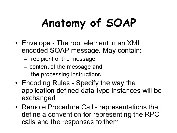 Anatomy of SOAP • Envelope - The root element in an XML encoded SOAP