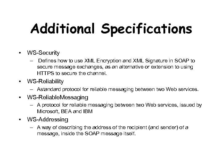 Additional Specifications • WS-Security – Defines how to use XML Encryption and XML Signature