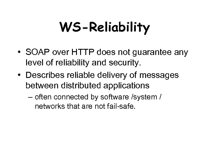 WS-Reliability • SOAP over HTTP does not guarantee any level of reliability and security.