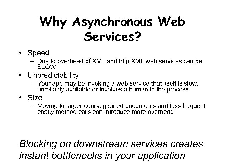 Why Asynchronous Web Services? • Speed – Due to overhead of XML and http