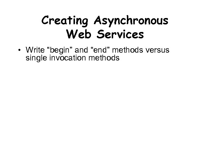 Creating Asynchronous Web Services • Write “begin” and “end” methods versus single invocation methods