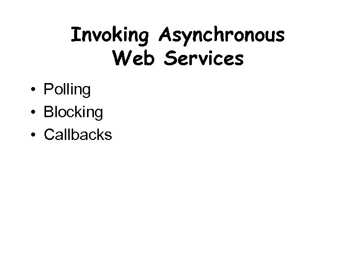 Invoking Asynchronous Web Services • Polling • Blocking • Callbacks 