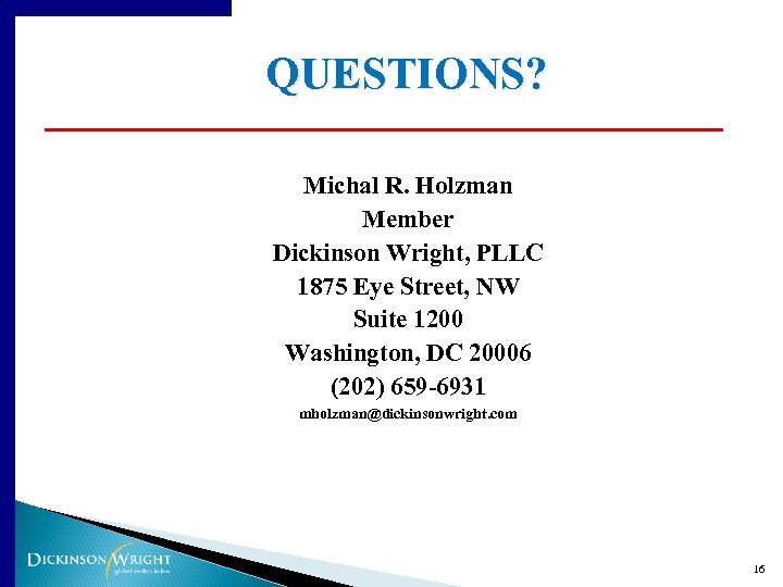 QUESTIONS? Michal R. Holzman Member Dickinson Wright, PLLC 1875 Eye Street, NW Suite 1200