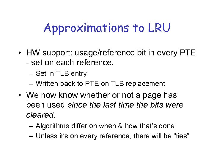 Approximations to LRU • HW support: usage/reference bit in every PTE - set on