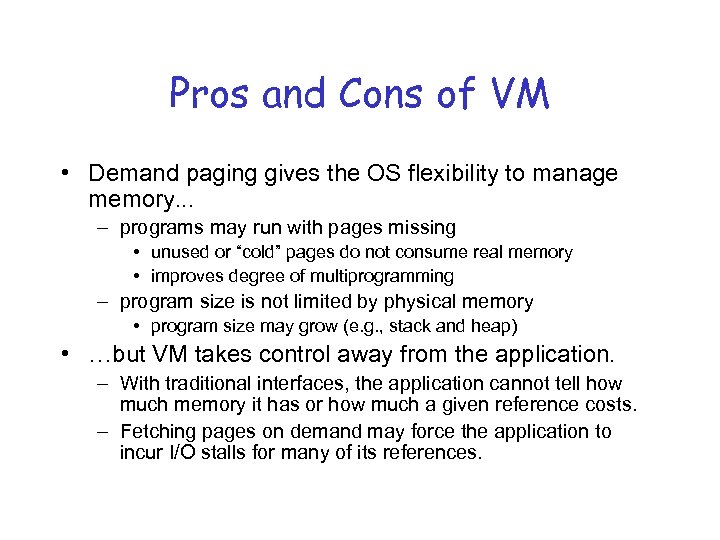 Pros and Cons of VM • Demand paging gives the OS flexibility to manage