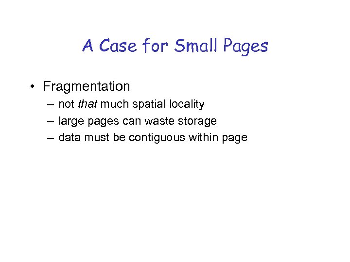 A Case for Small Pages • Fragmentation – not that much spatial locality –