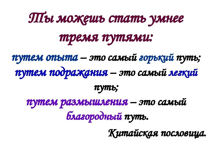 Ты можешь стать умнее тремя путями: путем опыта – это самый горький путь; путем