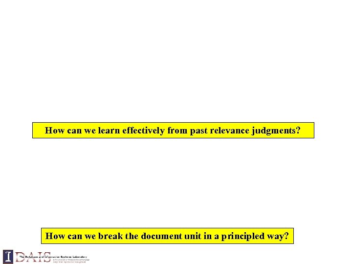 How can we learn effectively from past relevance judgments? How can we break the