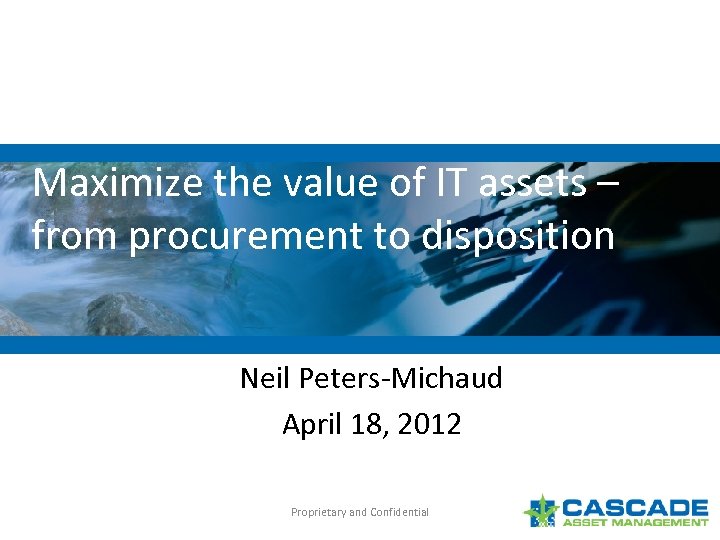 Maximize the value of IT assets – from procurement to disposition Neil Peters-Michaud April