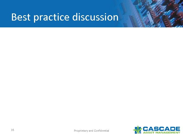 Best practice discussion 16 Proprietary and Confidential 