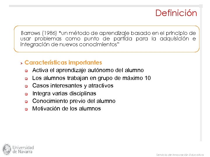 Definición Barrows (1986) “un método de aprendizaje basado en el principio de usar problemas