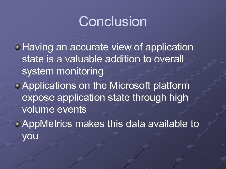 Conclusion Having an accurate view of application state is a valuable addition to overall