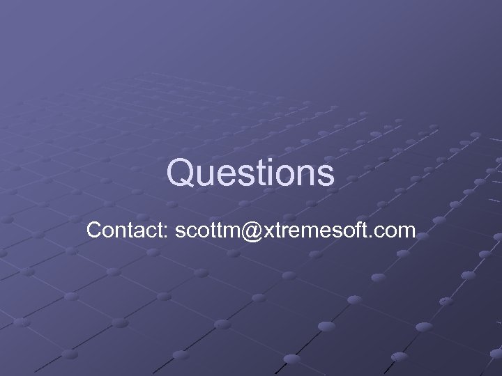 Questions Contact: scottm@xtremesoft. com 