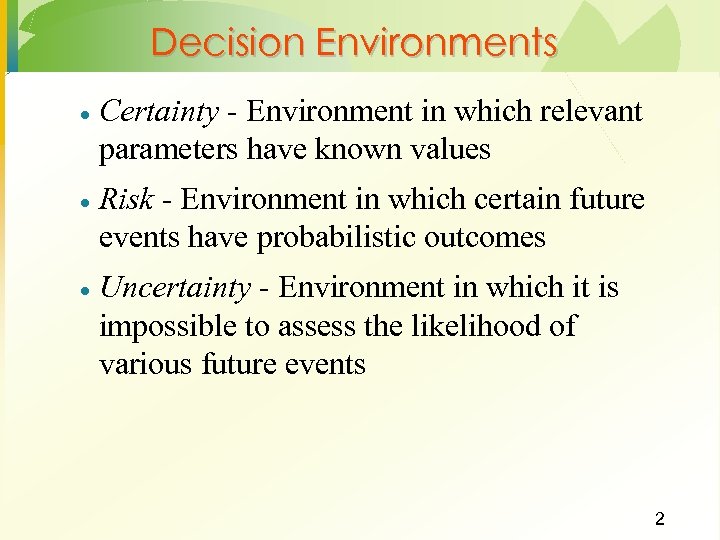 Decision Environments · Certainty - Environment in which relevant parameters have known values ·