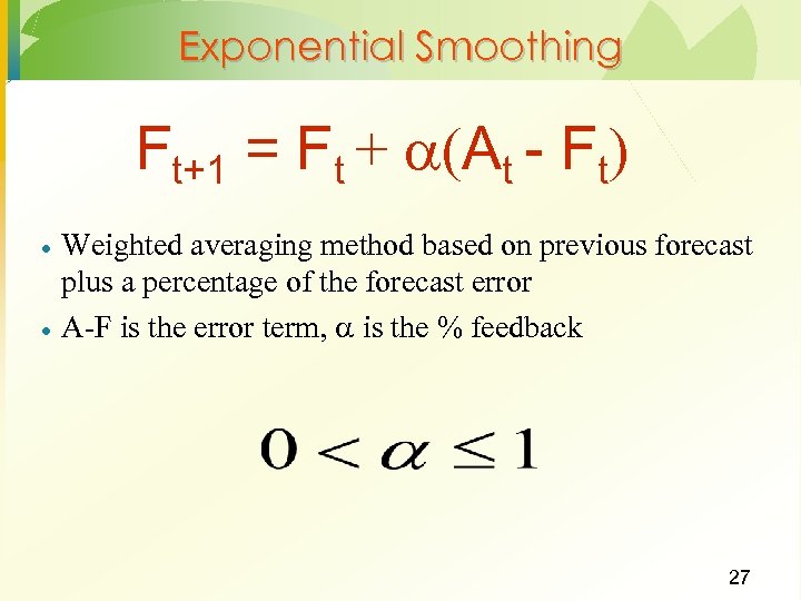 Exponential Smoothing Ft+1 = Ft + (At - Ft) · · Weighted averaging method