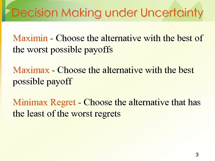 Decision Making under Uncertainty Maximin - Choose the alternative with the best of the