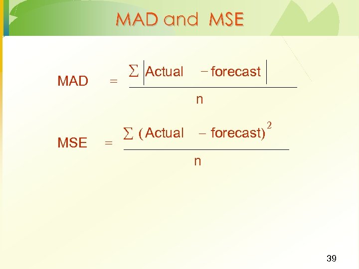 MAD and MSE MAD = Actual forecast n MSE = ( Actual forecast) 2
