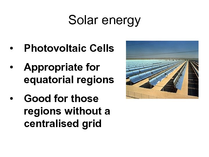 Solar energy • Photovoltaic Cells • Appropriate for equatorial regions • Good for those
