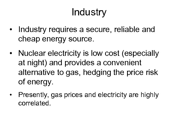 Industry • Industry requires a secure, reliable and cheap energy source. • Nuclear electricity