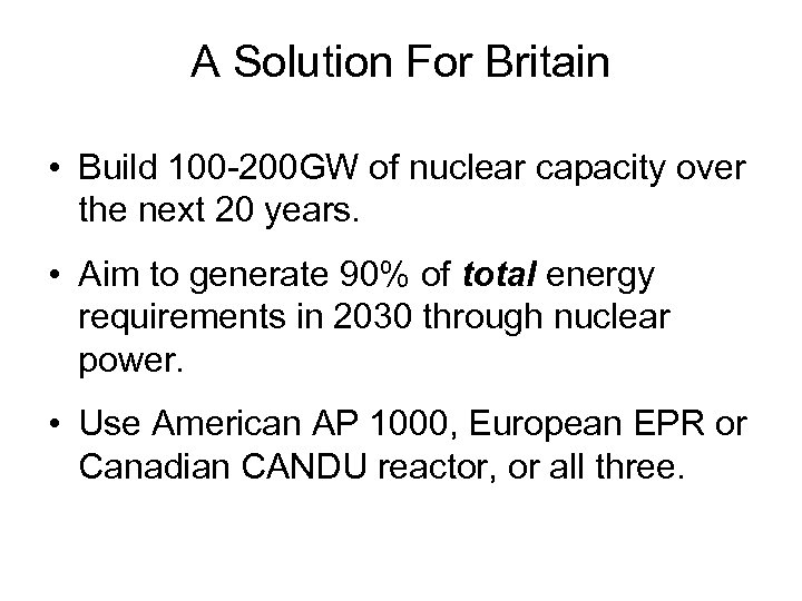 A Solution For Britain • Build 100 -200 GW of nuclear capacity over the