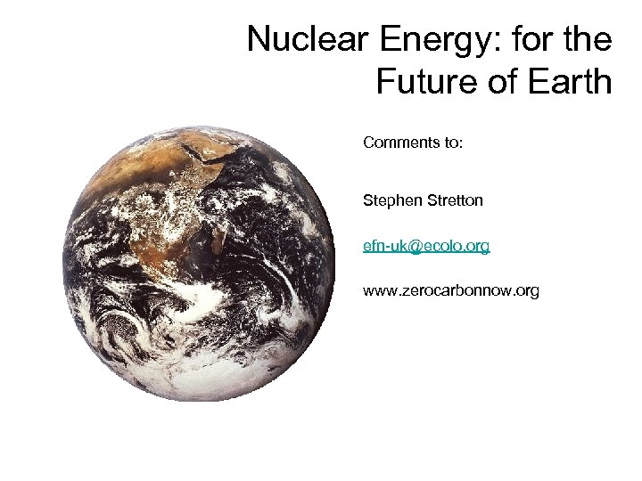 Nuclear Energy: for the Future of Earth Comments to: Stephen Stretton efn-uk@ecolo. org www.