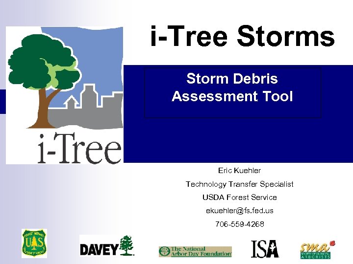i-Tree Storms Storm Debris Assessment Tool Eric Kuehler Technology Transfer Specialist USDA Forest Service