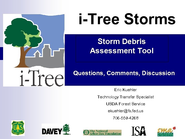 i-Tree Storms Storm Debris Assessment Tool Questions, Comments, Discussion Eric Kuehler Technology Transfer Specialist