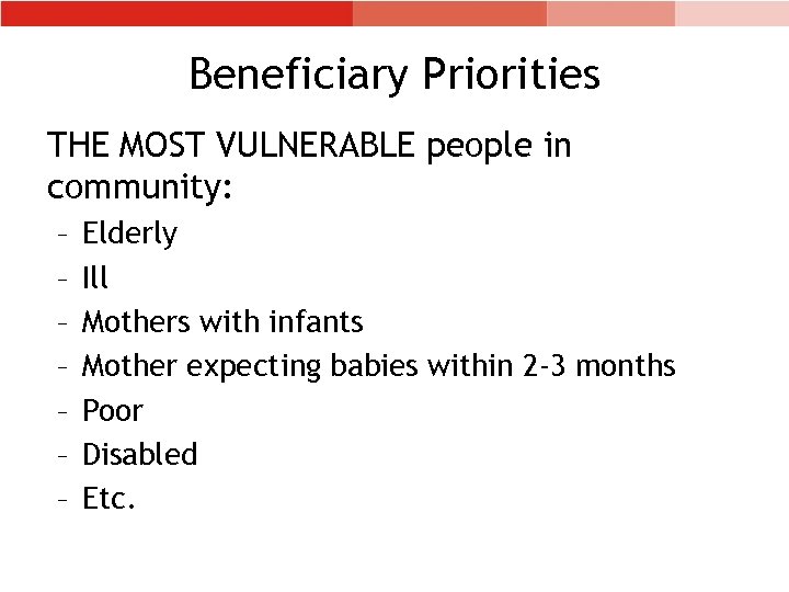 Beneficiary Priorities THE MOST VULNERABLE people in community: – – – – Elderly Ill