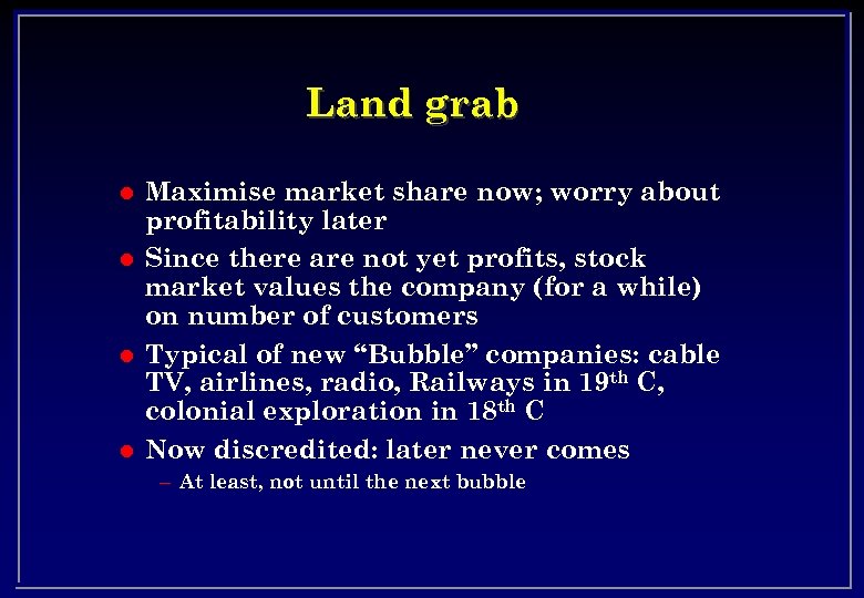 Land grab l l Maximise market share now; worry about profitability later Since there