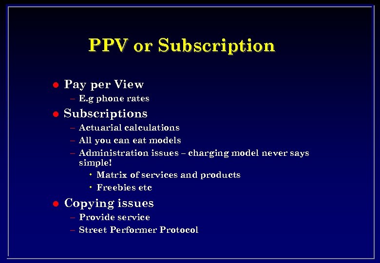 PPV or Subscription l Pay per View – E. g phone rates l Subscriptions