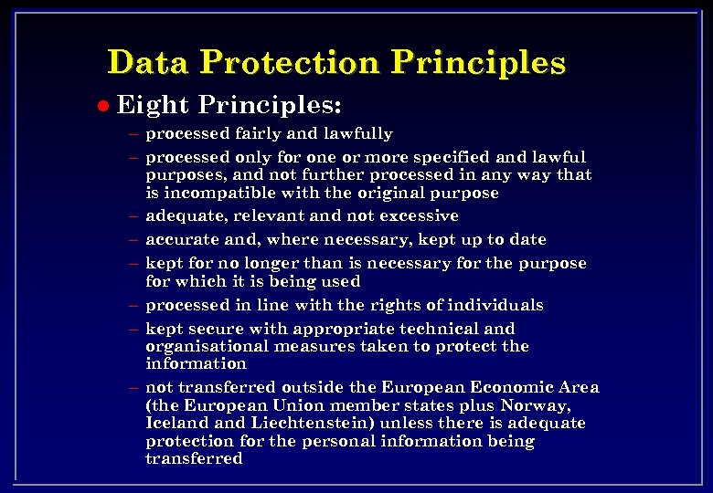 Data Protection Principles l Eight Principles: – processed fairly and lawfully – processed only