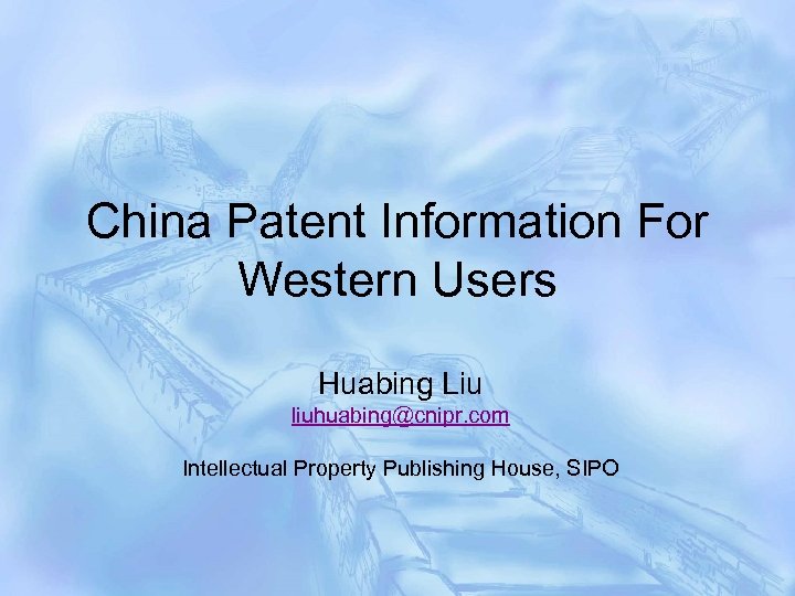 China Patent Information For Western Users Huabing Liu liuhuabing@cnipr. com Intellectual Property Publishing House,