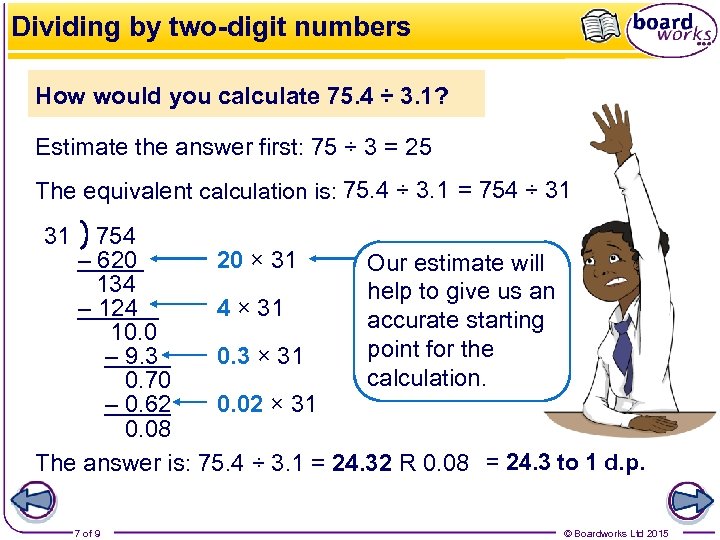 Dividing by two-digit numbers How would you calculate 75. 4 ÷ 3. 1? Estimate