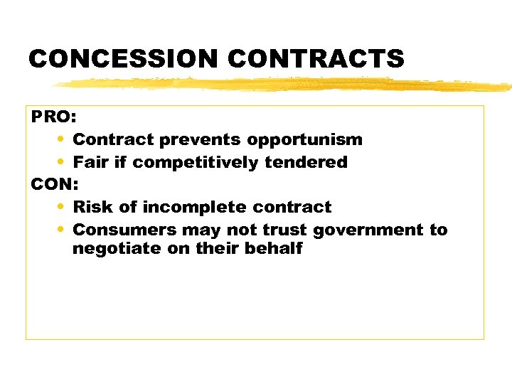 CONCESSION CONTRACTS PRO: • Contract prevents opportunism • Fair if competitively tendered CON: •