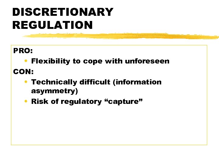 DISCRETIONARY REGULATION PRO: • Flexibility to cope with unforeseen CON: • Technically difficult (information