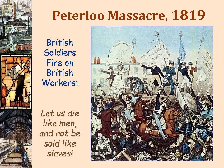 Peterloo Massacre, 1819 British Soldiers Fire on British Workers: Let us die like men,
