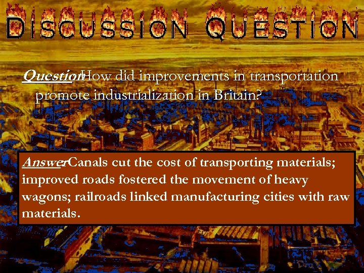 Question : How did improvements in transportation promote industrialization in Britain? Answer Canals cut