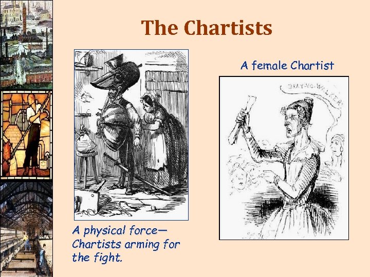 The Chartists A female Chartist A physical force— Chartists arming for the fight. 