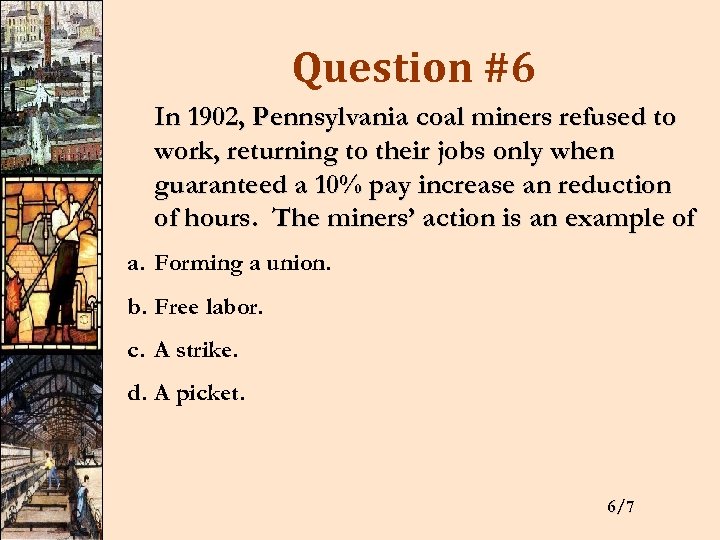 Question #6 In 1902, Pennsylvania coal miners refused to work, returning to their jobs